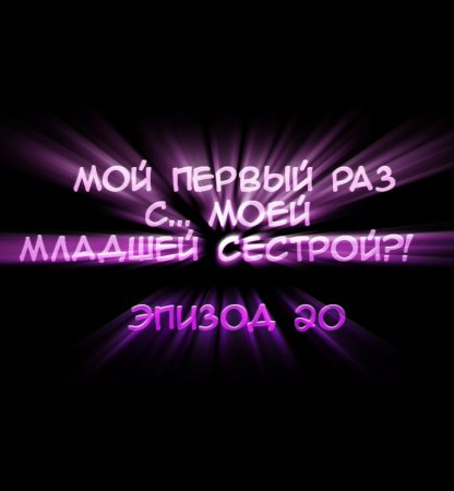 Мой первый раз с... моей младшей сестрой?! - глава 20 (My first time is with my little sister)